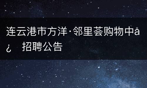 连云港市方洋·邻里荟购物中心招聘公告