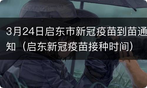 3月24日启东市新冠疫苗到苗通知（启东新冠疫苗接种时间）