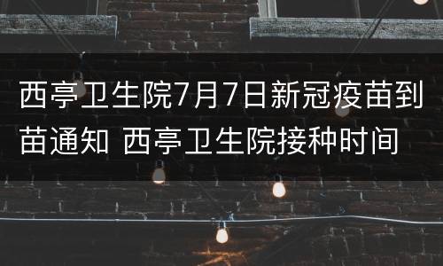 西亭卫生院7月7日新冠疫苗到苗通知 西亭卫生院接种时间