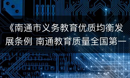 《南通市义务教育优质均衡发展条例 南通教育质量全国第一