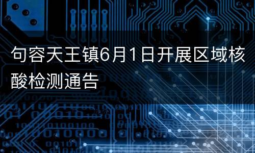 句容天王镇6月1日开展区域核酸检测通告