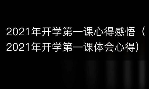 2021年开学第一课心得感悟（2021年开学第一课体会心得）
