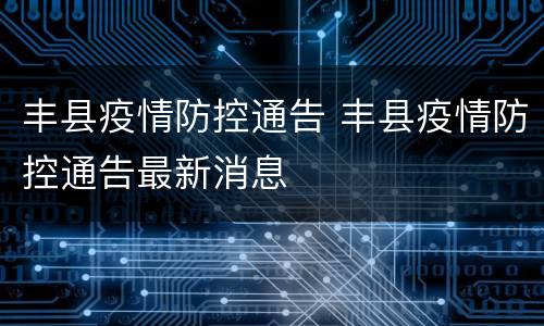 丰县疫情防控通告 丰县疫情防控通告最新消息