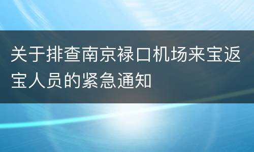 关于排查南京䘵口机场来宝返宝人员的紧急通知