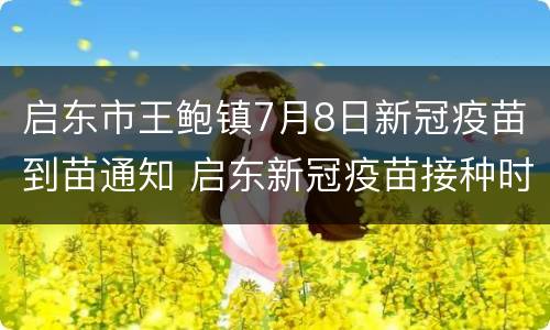 启东市王鲍镇7月8日新冠疫苗到苗通知 启东新冠疫苗接种时间