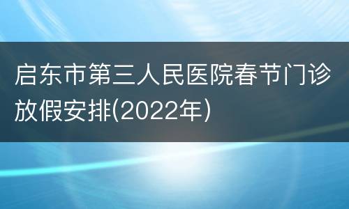 启东市第三人民医院春节门诊放假安排(2022年)