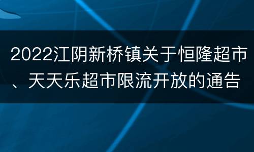 2022江阴新桥镇关于恒隆超市、天天乐超市限流开放的通告