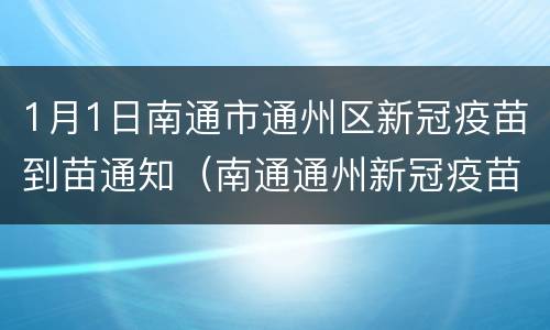 1月1日南通市通州区新冠疫苗到苗通知（南通通州新冠疫苗接种）