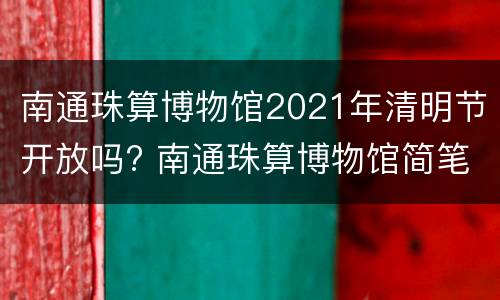 南通珠算博物馆2021年清明节开放吗? 南通珠算博物馆简笔画