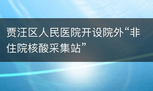 贾汪区人民医院开设院外“非住院核酸采集站”