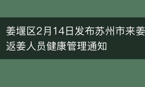 姜堰区2月14日发布苏州市来姜返姜人员健康管理通知