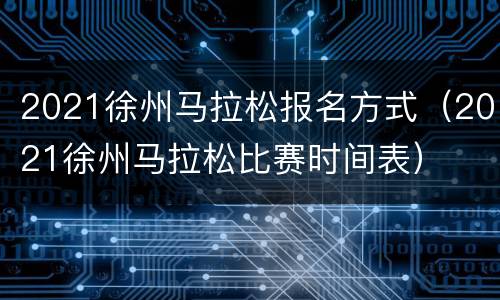 2021徐州马拉松报名方式（2021徐州马拉松比赛时间表）