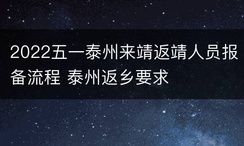 2022五一泰州来靖返靖人员报备流程 泰州返乡要求