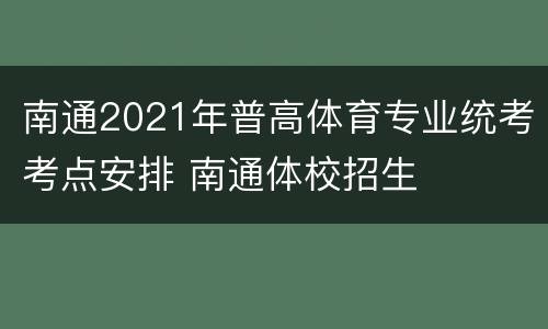 南通2021年普高体育专业统考考点安排 南通体校招生