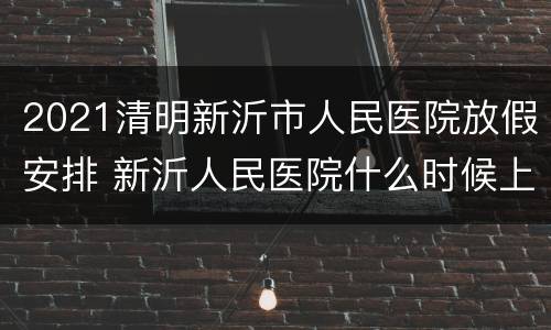 2021清明新沂市人民医院放假安排 新沂人民医院什么时候上班