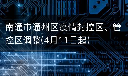 南通市通州区疫情封控区、管控区调整(4月11日起)
