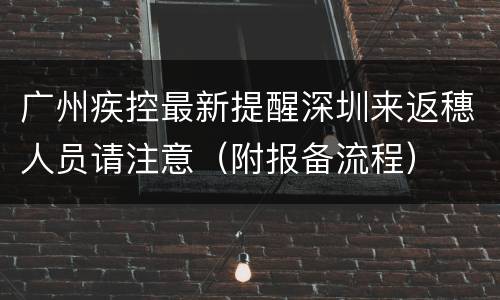 广州疾控最新提醒深圳来返穗人员请注意（附报备流程）