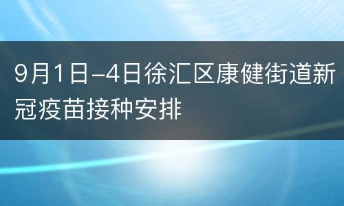 9月1日-4日徐汇区康健街道新冠疫苗接种安排