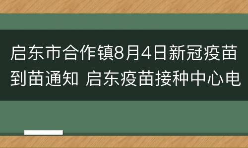 启东市合作镇8月4日新冠疫苗到苗通知 启东疫苗接种中心电话
