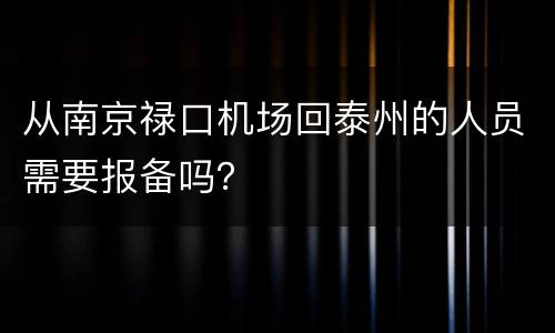 从南京禄口机场回泰州的人员需要报备吗？
