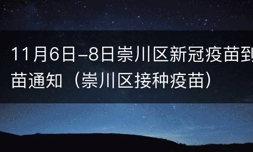 11月6日-8日崇川区新冠疫苗到苗通知（崇川区接种疫苗）