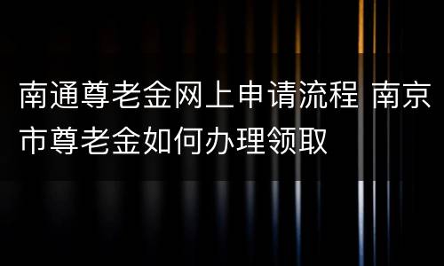 南通尊老金网上申请流程 南京市尊老金如何办理领取