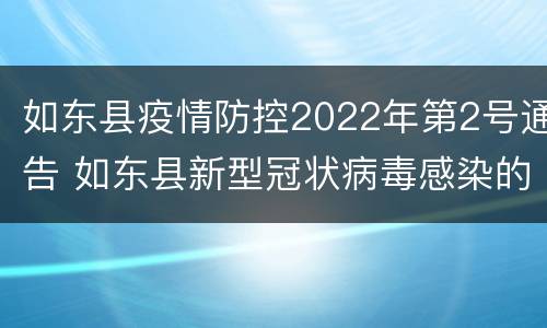 如东县疫情防控2022年第2号通告 如东县新型冠状病毒感染的肺炎疫情防控指挥部