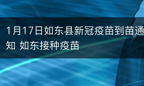 1月17日如东县新冠疫苗到苗通知 如东接种疫苗