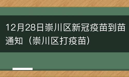 12月28日崇川区新冠疫苗到苗通知（崇川区打疫苗）