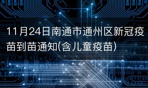 11月24日南通市通州区新冠疫苗到苗通知(含儿童疫苗)