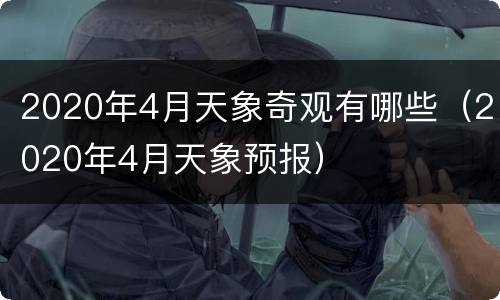 2020年4月天象奇观有哪些（2020年4月天象预报）
