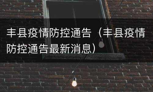 丰县疫情防控通告（丰县疫情防控通告最新消息）