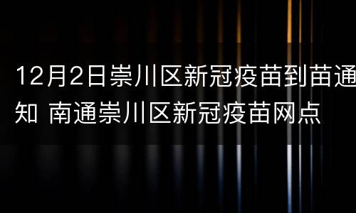 12月2日崇川区新冠疫苗到苗通知 南通崇川区新冠疫苗网点