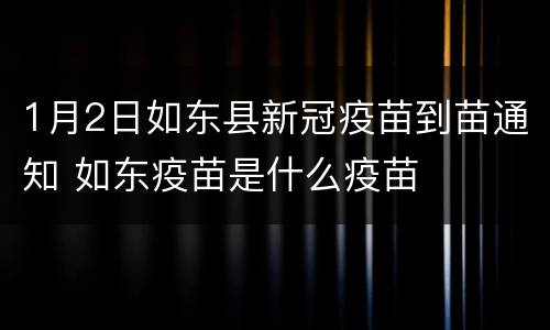 1月2日如东县新冠疫苗到苗通知 如东疫苗是什么疫苗