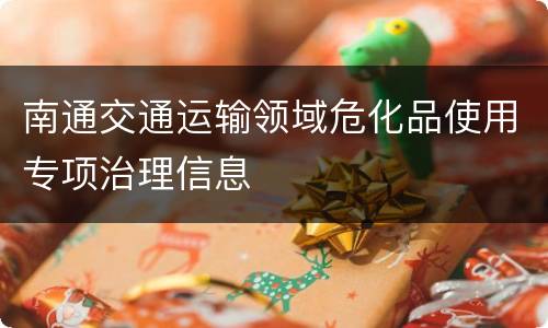 南通交通运输领域危化品使用专项治理信息
