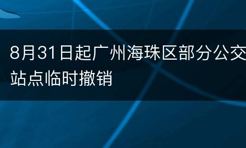 8月31日起广州海珠区部分公交站点临时撤销