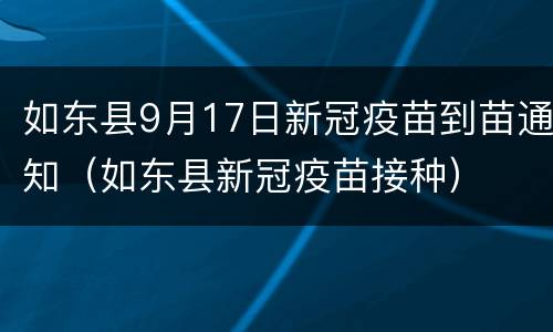 如东县9月17日新冠疫苗到苗通知（如东县新冠疫苗接种）