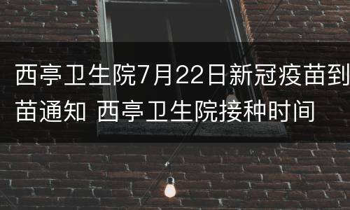 西亭卫生院7月22日新冠疫苗到苗通知 西亭卫生院接种时间
