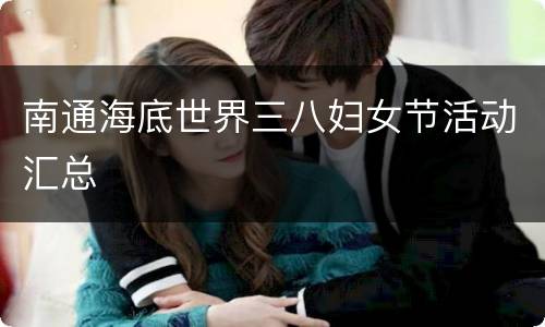 南通海底世界三八妇女节活动汇总