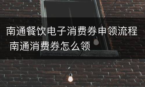 南通餐饮电子消费券申领流程 南通消费券怎么领