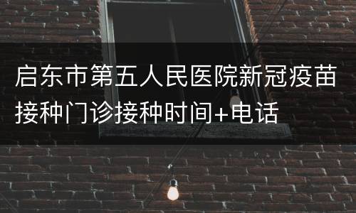 启东市第五人民医院新冠疫苗接种门诊接种时间+电话