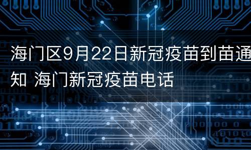 海门区9月22日新冠疫苗到苗通知 海门新冠疫苗电话