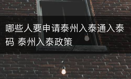 哪些人要申请泰州入泰通入泰码 泰州入泰政策