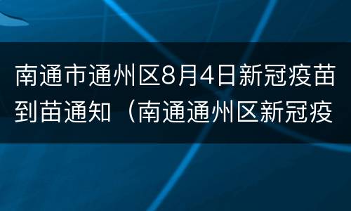 南通市通州区8月4日新冠疫苗到苗通知（南通通州区新冠疫苗接种预约平台）