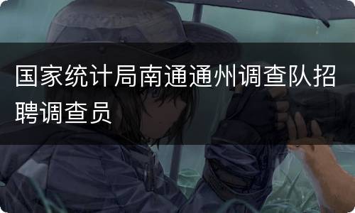 国家统计局南通通州调查队招聘调查员