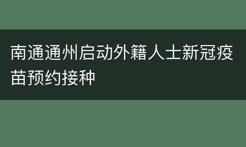 南通通州启动外籍人士新冠疫苗预约接种
