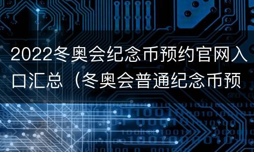 2022冬奥会纪念币预约官网入口汇总（冬奥会普通纪念币预约官网入口）