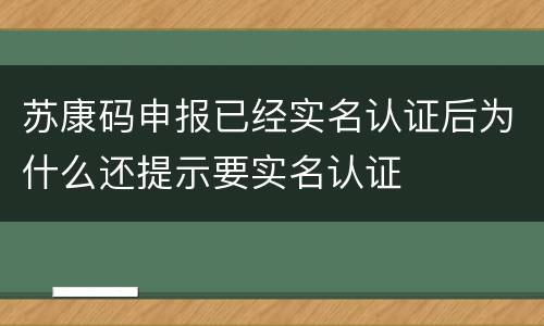 苏康码申报已经实名认证后为什么还提示要实名认证