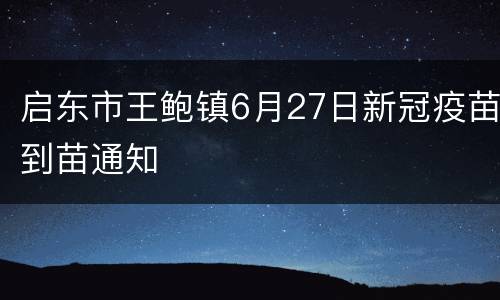 启东市王鲍镇6月27日新冠疫苗到苗通知