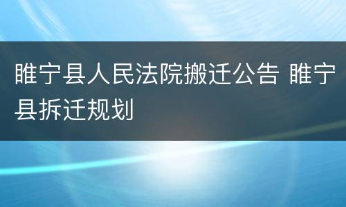 睢宁县人民法院搬迁公告 睢宁县拆迁规划
